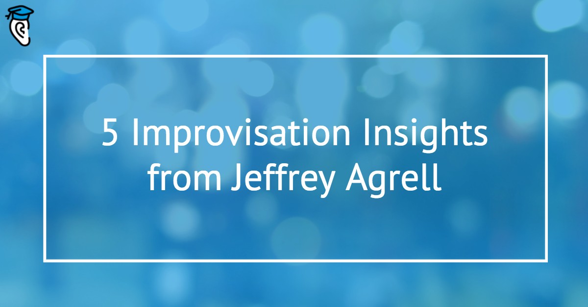 5 Improvisation Insights from Jeffrey Agrell