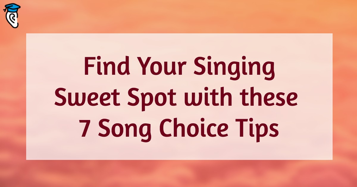 Find Your Singing Sweet Spot with these 7 Song Choice Tips