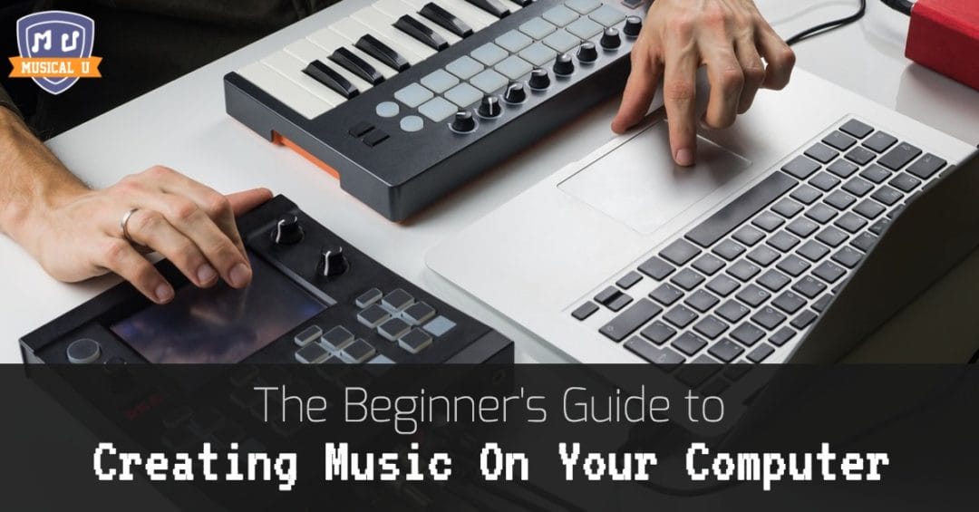 The Beginner's Guide To Creating Music On Your Computer - Musical U